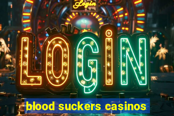 blood suckers casinos
